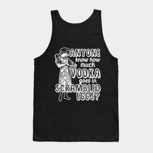 Anyone know how much vodka goes in scrambled eggs? Tank Top